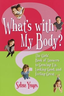 What's with My Body? - The Girls' Book of Answers to Growing Up, Looking Good, and Feeling Great
