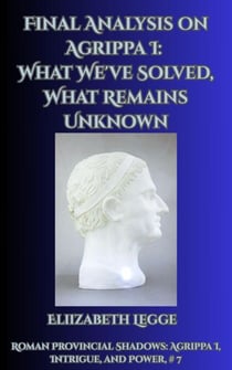 Final Analysis on Agrippa I: What We've Solved, What Remains Unknown - Roman Provincial Shadows: Agrippa I, Intrigue, and Power, #7