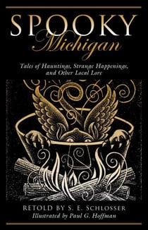 Spooky Michigan - Tales of Hauntings, Strange Happenings, and Other Local Lore