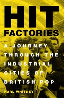 Hit Factories - A Journey Through the Industrial Cities of British Pop