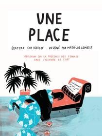 Une place - Peintresses, sculptrices, artistes : réflexions sur la présence des femmes dans l'histoire de l'art