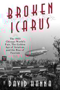 Broken Icarus - The 1933 Chicago World's Fair, the Golden Age of Aviation, and the Rise of Fascism