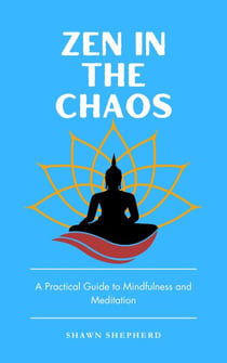 Zen in the Chaos: A Practical Guide to Mindfulness and Meditation