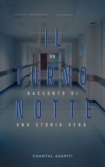 Il Turno Notte. Un Racconto di Una Storia Vera.