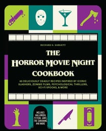 The Horror Movie Night Cookbook - 60 Deliciously Deadly Recipes Inspired by Iconic Slashers, Zombie Films, Psychological Thrillers, Sci-Fi Spooks, and More (Includes Halloween, Psycho,