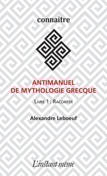 Antimanuel de mythologie grecque - Livre 1 : Raconter