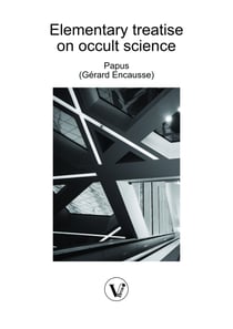Elementary treatise on occult science: Understanding the Theories and Symbols Used by the Ancients, the Alchemists, the Astrologers, the Freemasons & the Kabbalists