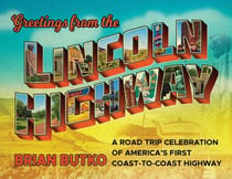 Greetings from the Lincoln Highway - A Road Trip Celebration of America's First Coast-to-Coast Highway