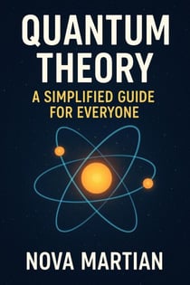 Quantum Theory: A Simplified Guide for Everyone