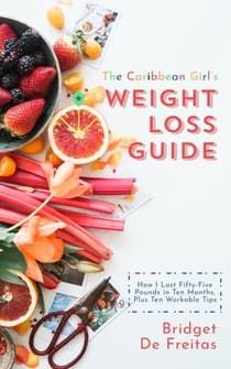 The Caribbean Girl's Weight Loss Guide: How I Lost Fifty-Five Pounds in Ten Months, Plus Ten Workable Tips