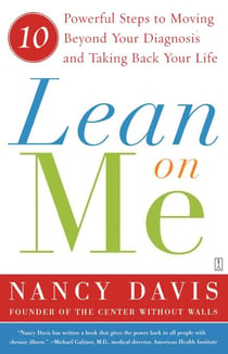 Lean on Me - Ten Powerful Steps to Moving Beyond Your Diagnosis and Taking Back Your Life