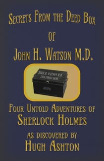 Secrets from the Deed Box of John H. Watson M.D. : Four Untold Adventures of Sherlock Holmes - The Deed Box, #3
