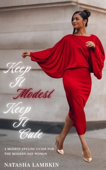 Keep It Modest Keep It Cute: A Modest Styling Guide for the Modern-Day Woman