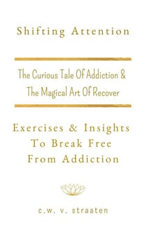 Shifting Attention: Exercises & Insights To Break Free From Addiction