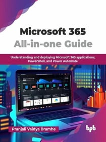 Microsoft 365 All-in-one Guide: Understanding and deploying Microsoft 365 applications, PowerShell, and Power Automate