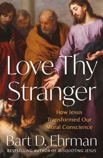 Love Thy Stranger - How Jesus Transformed Our Moral Conscience