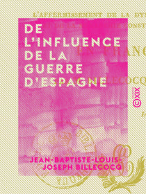 De l'influence de la guerre d'Espagne - Sur l'affermissement de la dynastie légitime et de la monarchie constitutionnelle en France