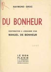 Du bonheur - Contribution à l'esquisse d'un manuel de bonheur