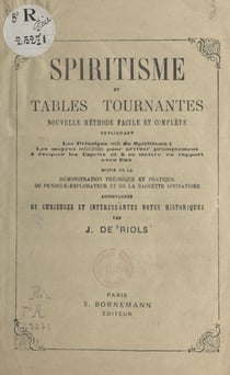 Spiritisme et tables tournantes : nouvelle méthode facile et complète - Suivie de la démonstration théorique et pratique du pendule-explorateur et de la baguette divinatoire