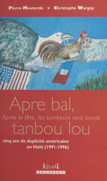 «Apre bal tanbou lou» : Cinq ans de duplicité américaine en Haïti (1991-1996)