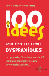 100 idées pour aider les élèves dyspraxiques - La dyspraxie, « handicap invisible » ? Comment néanmoins assurer une réussite scolaire…