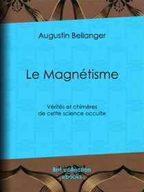 Le Magnétisme - Vérités et chimères de cette science occulte