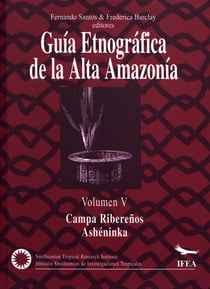 Guía etnográfica de la Alta Amazonia. Volumen V - Campas Ribereños / Los Ashéninka del Gran Pajonal
