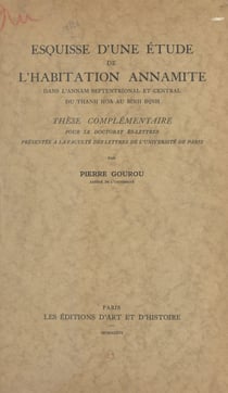 Esquisse d'une étude de l'habitation annamite dans l'Annam septentrional et central, du Thanh Hoà au Binh Dinh - Thèse complémentaire pour le Doctorat ès-lettres présentée à la Faculté des lettres de l'Université de Paris