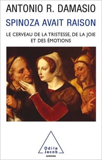 Spinoza avait raison - Joie et tristesse, le cerveau des émotions