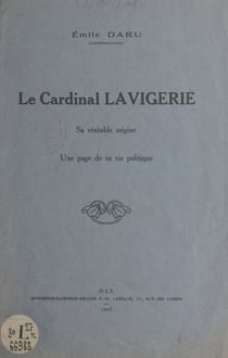 Le cardinal Lavigerie - Sa véritable origine, une page de sa vie politique