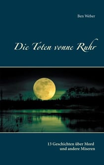 Die Toten vonne Ruhr - 13 Geschichten über Mord und andere Miseren