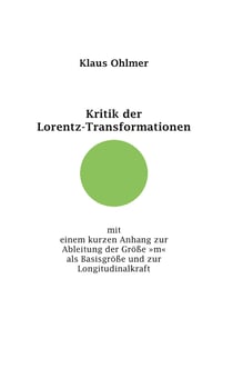 Kritik der Lorentz-Transformationen - mit einem kurzen Anhang zur Ableitung der Größe »m« als Basisgröße und zur Longitudinalkraft