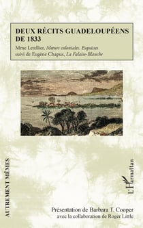 Deux récits guadeloupéens de 1833 - Mme Letellier, <em>Moeurs coloniales. Esquisses</em> - suivi de Eugène Chapus, <em>La Falaise-Blanche</em>