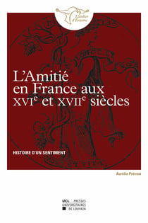 L’amitié en France aux XVIe et XVIIe siècles - Histoire d’un sentiment