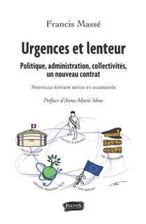 Urgences et lenteur - Politique, administration, collectivités, un nouveau contrat - Nouvelle édition revue et augmentée
