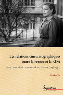 Les relations cinématographiques entre la France et la RDA - Entre camaraderie, bureaucratie et exotisme (1946-1992)