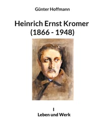 Heinrich Ernst Kromer (1866 - 1948) - I Leben und Werk