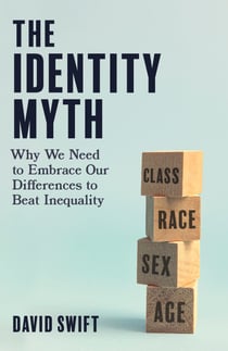 The Identity Myth - Why We Need to Embrace Our Differences to Beat Inequality