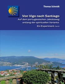Von Vigo nach Santiago - Auf dem portugiesischen Jakobsweg entlang der spirituellen Variante. Ein Experiment (Teil 2)
