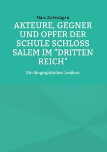 Akteure, Gegner und Opfer der Schule Schloss Salem im "Dritten Reich" - Ein biographisches Lexikon