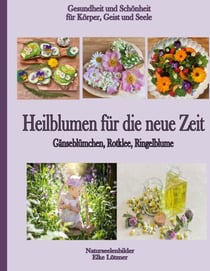 Heilblumen für die neue Zeit - Gänseblümchen, Rotklee, Ringelblume
