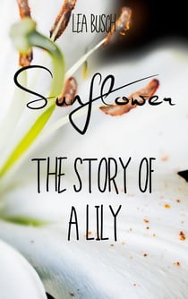 Sunflower - The Story Of A Lily