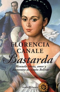 Bastarda - Manuela Sáenz, amor y desmesura de Simón Bolívar