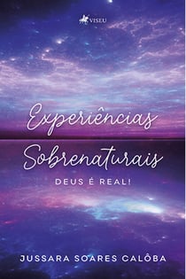 Experiências Sobrenaturais - Deus é Real!