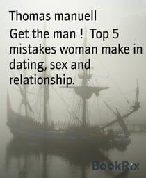 Get the man !  Top 5 mistakes woman make in dating, sex and relationship. - Top 5 mistakes woman make in dating, sex and relationship.