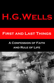 First and Last Things - A Confession of Faith and Rule of Life - The original unabridged edition, all 4 books in 1 volume