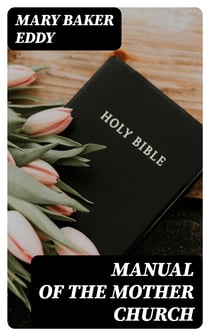Manual of the Mother Church - The First Church of Christ Scientist in Boston, Massachusetts