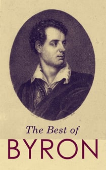 The Best of Byron - Childe Harold's Pilgrimage, Don Juan, Manfred, Hours of Idleness, The Siege of Corinth, Heaven and Earth, Prometheus, The Giaour, The Age of Bronze…