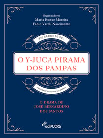 O Y-Juca Pirama dos Pampas: O drama de José Bernardino dos Santos