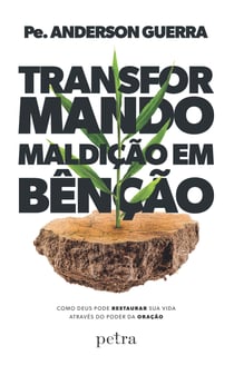 Transformando maldição em benção - Como Deus pode restaurar sua vida através do poder da oração